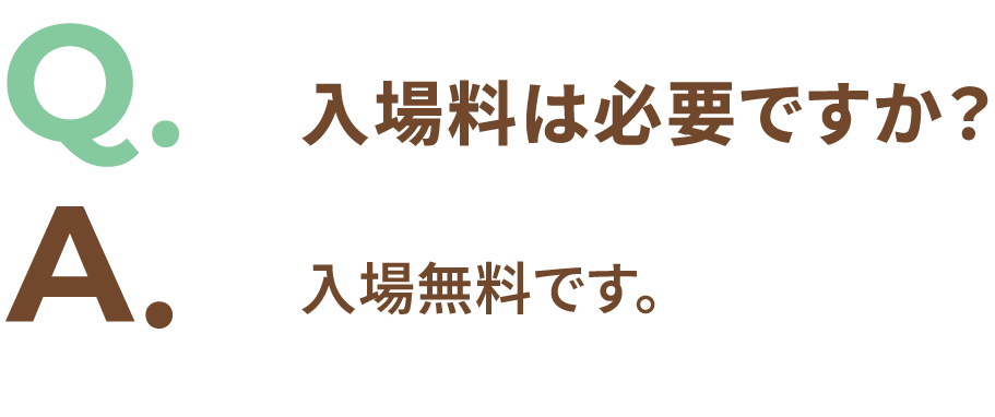Q.入場料は必要ですか? A.入場無料です。