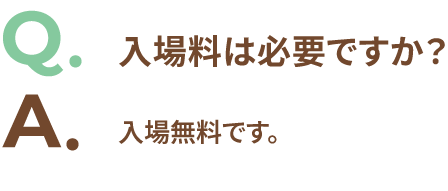 Q.入場料は必要ですか? A.入場無料です。