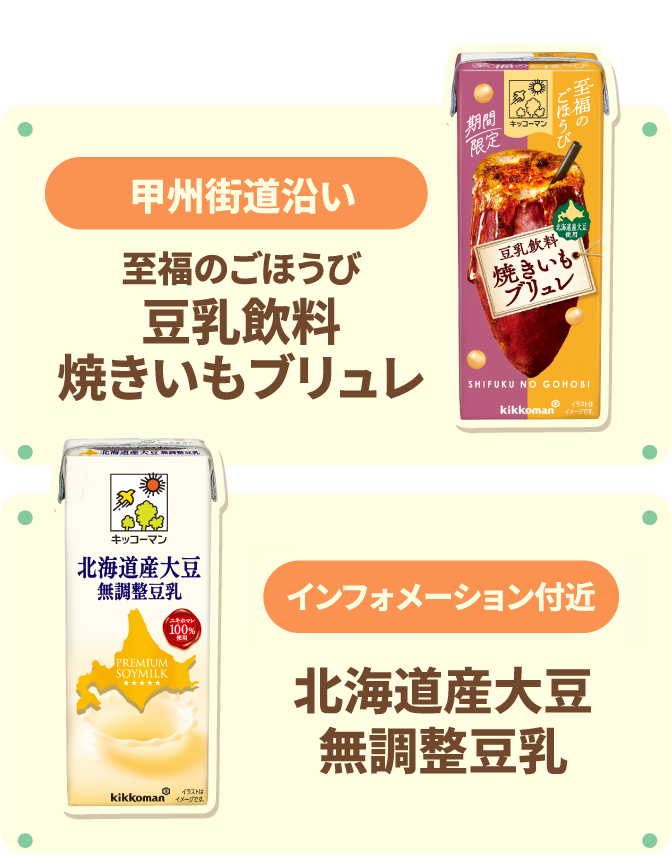 甲州街道沿い 至福のごほうび 豆乳飲料 焼きいもブリュレ インフォメーション付近 北海道産大豆 無調整豆乳